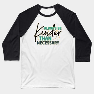 Always Be Kinder Than Necessary Baseball T-Shirt